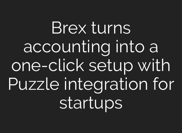 Brex turns accounting into a one-click setup with Puzzle integration for startups