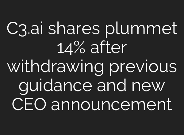 C3.ai shares plummet 14% after withdrawing previous guidance and new CEO announcement