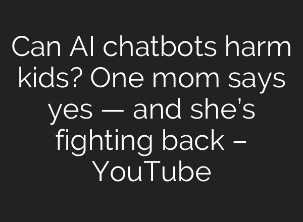 Can AI chatbots harm kids? One mom says yes — and she’s fighting back – YouTube