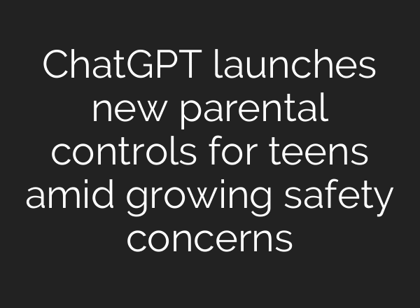 ChatGPT launches new parental controls for teens amid growing safety concerns