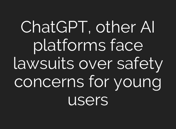 ChatGPT, other AI platforms face lawsuits over safety concerns for young users