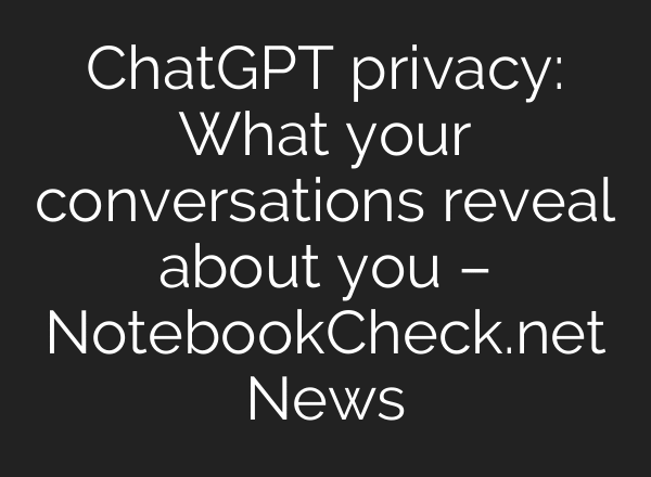 ChatGPT privacy: What your conversations reveal about you – NotebookCheck.net News