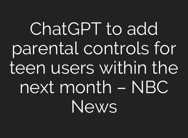 ChatGPT to add parental controls for teen users within the next month – NBC News