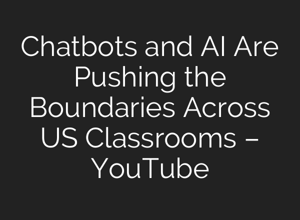 Chatbots and AI Are Pushing the Boundaries Across US Classrooms – YouTube