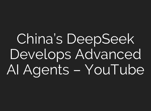 China’s DeepSeek Develops Advanced AI Agents – YouTube