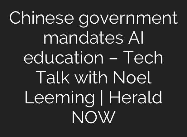 Chinese government mandates AI education – Tech Talk with Noel Leeming | Herald NOW