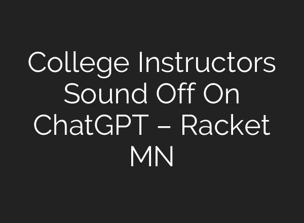 College Instructors Sound Off On ChatGPT – Racket MN