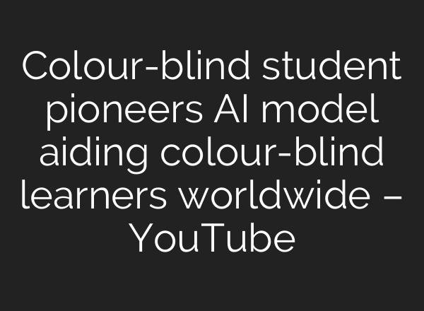 Colour-blind student pioneers AI model aiding colour-blind learners worldwide – YouTube