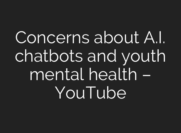 Concerns about A.I. chatbots and youth mental health – YouTube