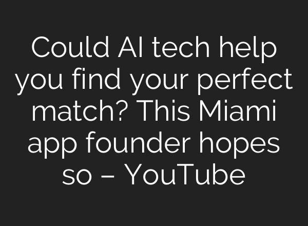 Could AI tech help you find your perfect match? This Miami app founder hopes so – YouTube