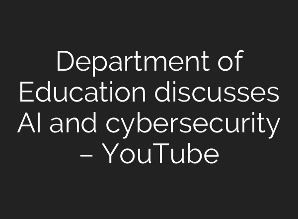 Department of Education discusses AI and cybersecurity – YouTube