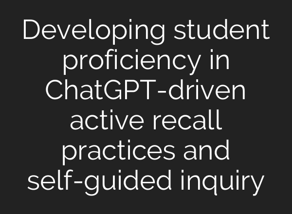 Developing student proficiency in ChatGPT-driven active recall practices and self-guided inquiry