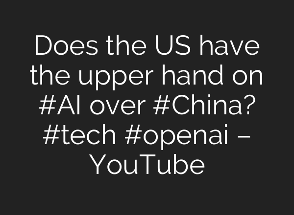 Does the US have the upper hand on #AI over #China? #tech #openai – YouTube