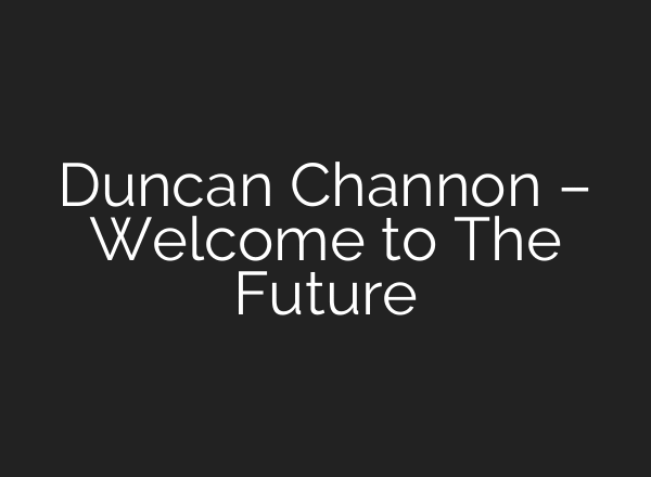 Duncan Channon – Welcome to The Future
