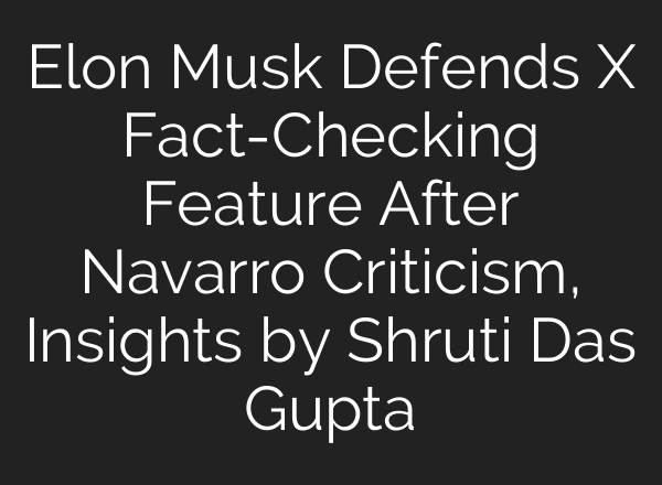 Elon Musk Defends X Fact-Checking Feature After Navarro Criticism, Insights by Shruti Das Gupta