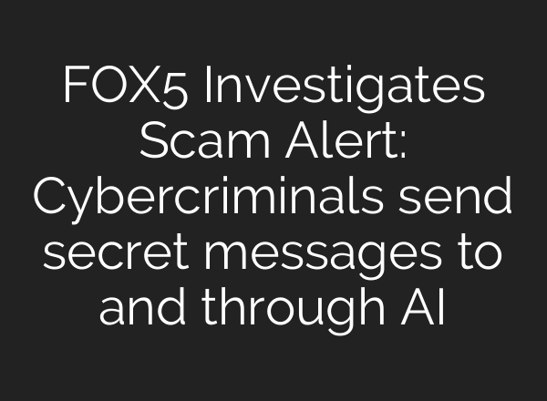 FOX5 Investigates Scam Alert: Cybercriminals send secret messages to and through AI