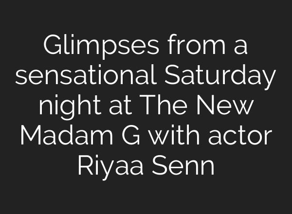 Glimpses from a sensational Saturday night at The New Madam G with actor Riyaa Senn
