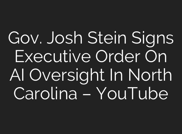 Gov. Josh Stein Signs Executive Order On AI Oversight In North Carolina – YouTube