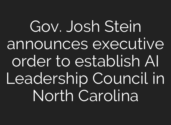Gov. Josh Stein announces executive order to establish AI Leadership Council in North Carolina