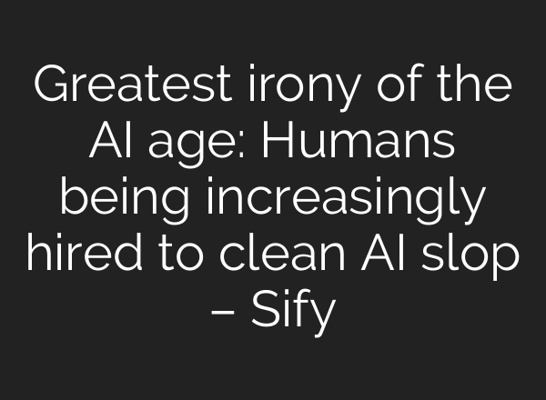 Greatest irony of the AI age: Humans being increasingly hired to clean AI slop – Sify