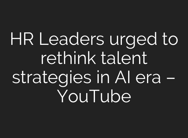 HR Leaders urged to rethink talent strategies in AI era – YouTube