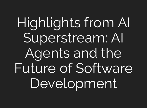 Highlights from AI Superstream: AI Agents and the Future of Software Development