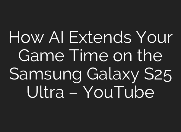How AI Extends Your Game Time on the Samsung Galaxy S25 Ultra – YouTube