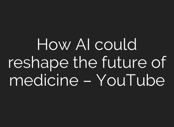 How AI could reshape the future of medicine – YouTube