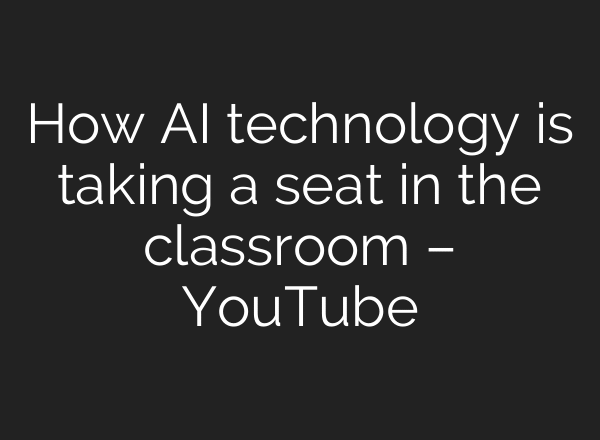 How AI technology is taking a seat in the classroom – YouTube