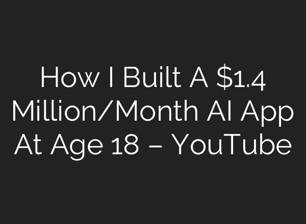 How I Built A $1.4 Million/Month AI App At Age 18 – YouTube