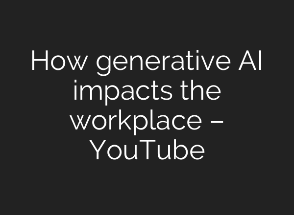 How generative AI impacts the workplace – YouTube