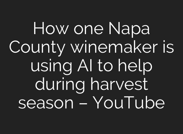 How one Napa County winemaker is using AI to help during harvest season – YouTube