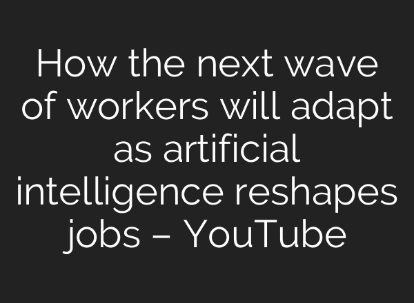 How the next wave of workers will adapt as artificial intelligence reshapes jobs – YouTube
