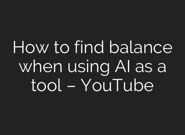 How to find balance when using AI as a tool – YouTube