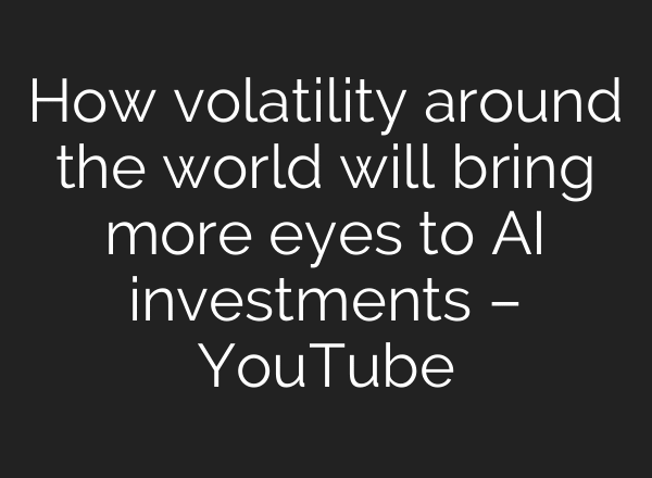 How volatility around the world will bring more eyes to AI investments – YouTube