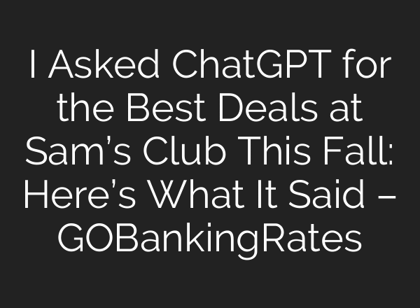 I Asked ChatGPT for the Best Deals at Sam’s Club This Fall: Here’s What It Said – GOBankingRates