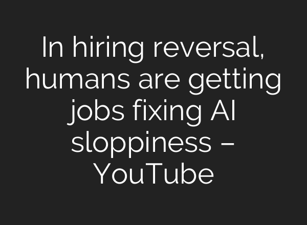 In hiring reversal, humans are getting jobs fixing AI sloppiness – YouTube
