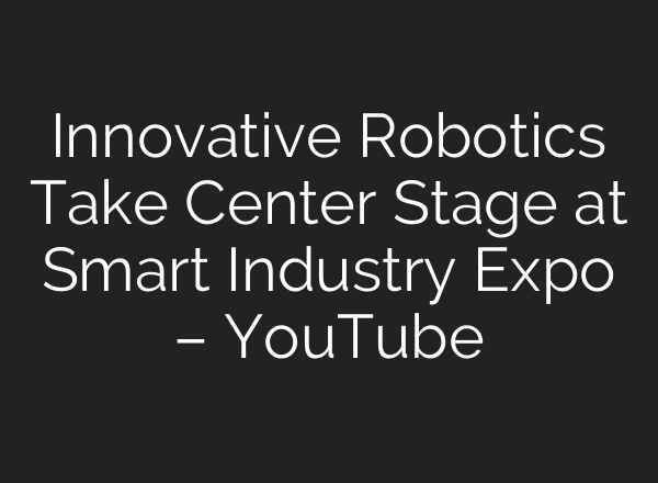 Innovative Robotics Take Center Stage at Smart Industry Expo – YouTube