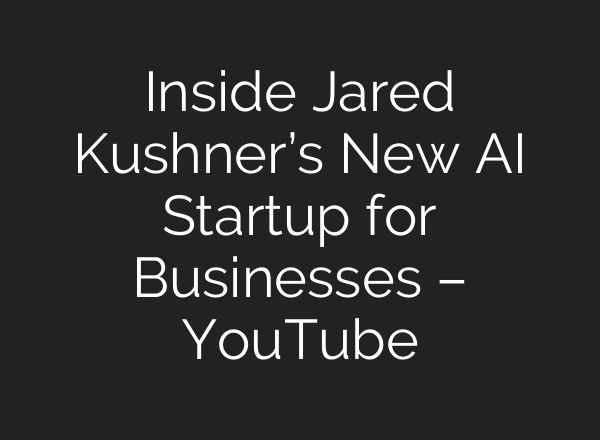 Inside Jared Kushner’s New AI Startup for Businesses – YouTube