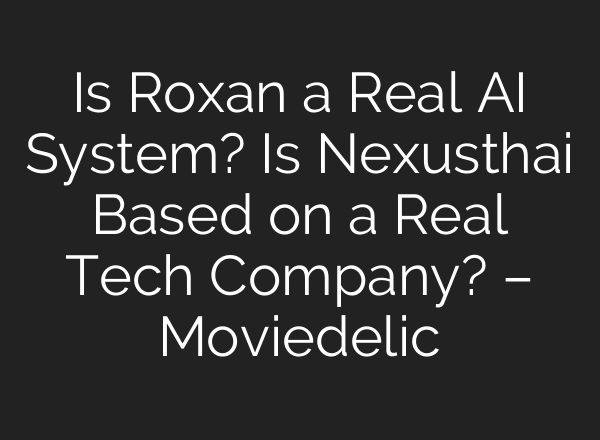 Is Roxan a Real AI System? Is Nexusthai Based on a Real Tech Company? – Moviedelic