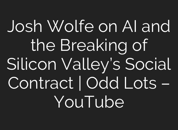 Josh Wolfe on AI and the Breaking of Silicon Valley’s Social Contract | Odd Lots – YouTube