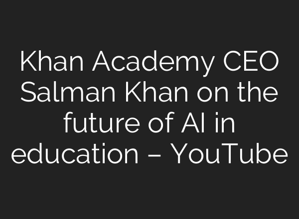 Khan Academy CEO Salman Khan on the future of AI in education – YouTube