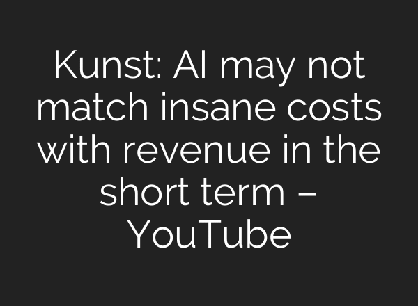 Kunst: AI may not match insane costs with revenue in the short term – YouTube
