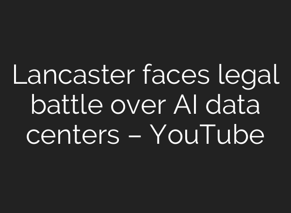 Lancaster faces legal battle over AI data centers – YouTube