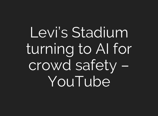 Levi’s Stadium turning to AI for crowd safety – YouTube