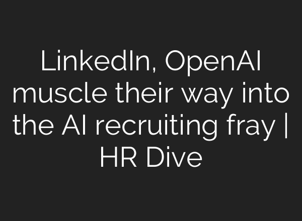 LinkedIn, OpenAI muscle their way into the AI recruiting fray | HR Dive
