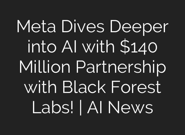 Meta Dives Deeper into AI with $140 Million Partnership with Black Forest Labs! | AI News