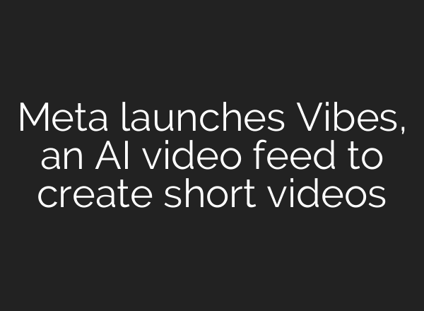 Meta launches Vibes, an AI video feed to create short videos