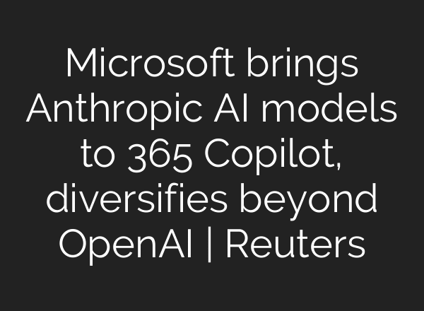 Microsoft brings Anthropic AI models to 365 Copilot, diversifies beyond OpenAI | Reuters