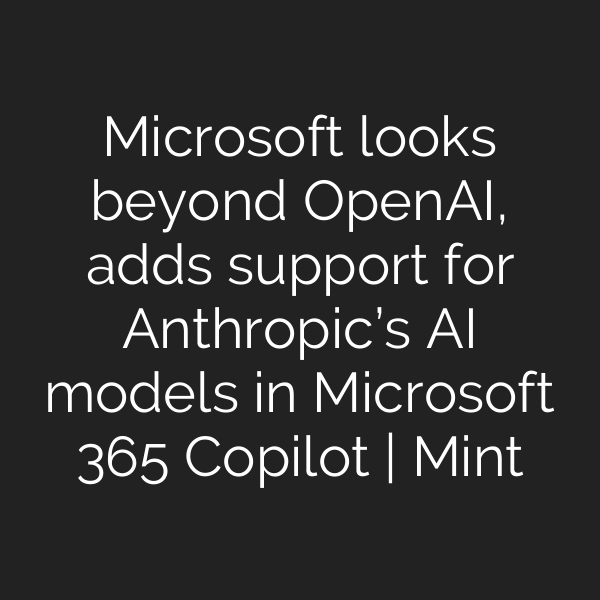 Microsoft looks beyond OpenAI, adds support for Anthropic’s AI models